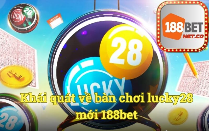 Khái quát về bàn chơi lucky28 mới 188bet